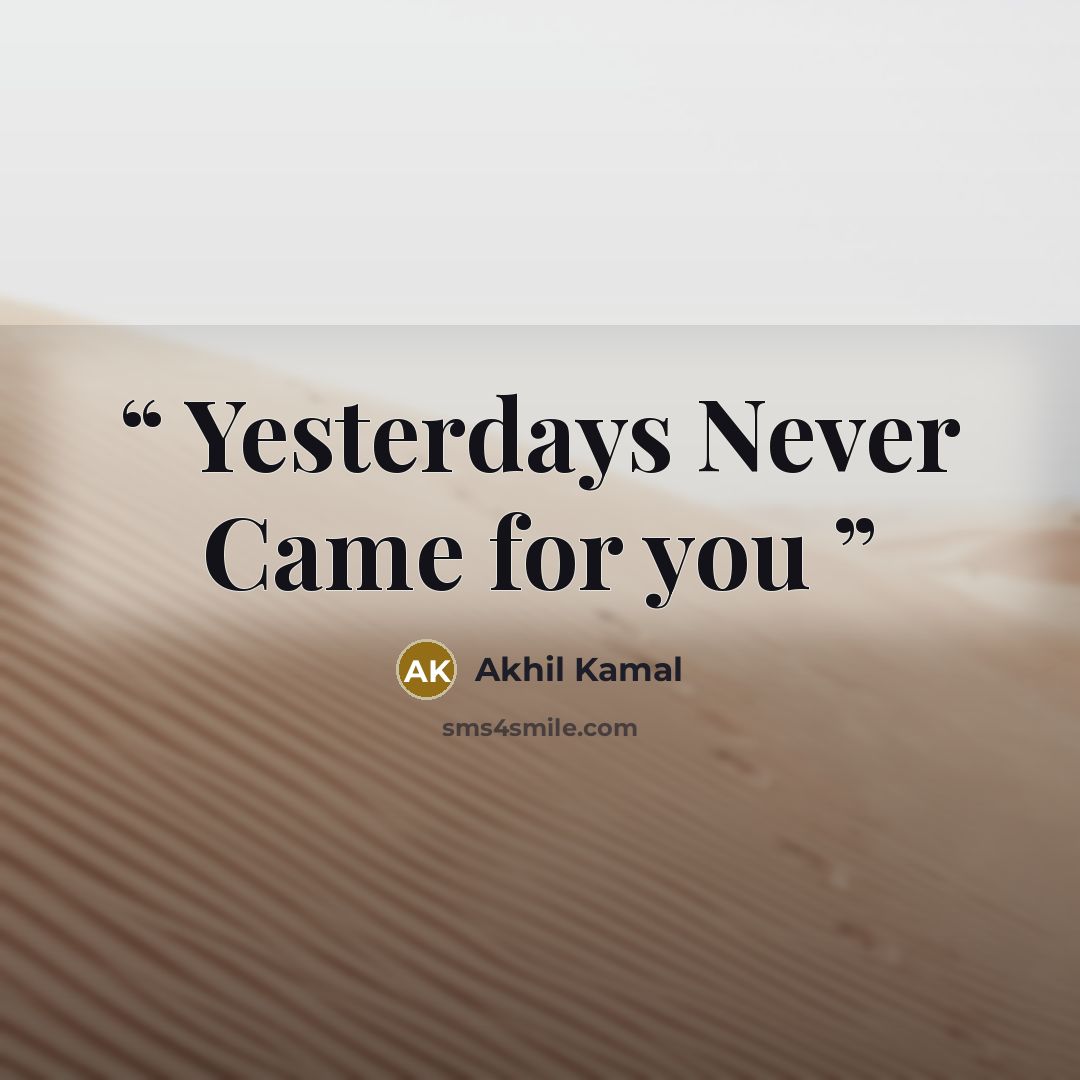 “Yesterdays Never Came for you” quote by Akhil Kamal