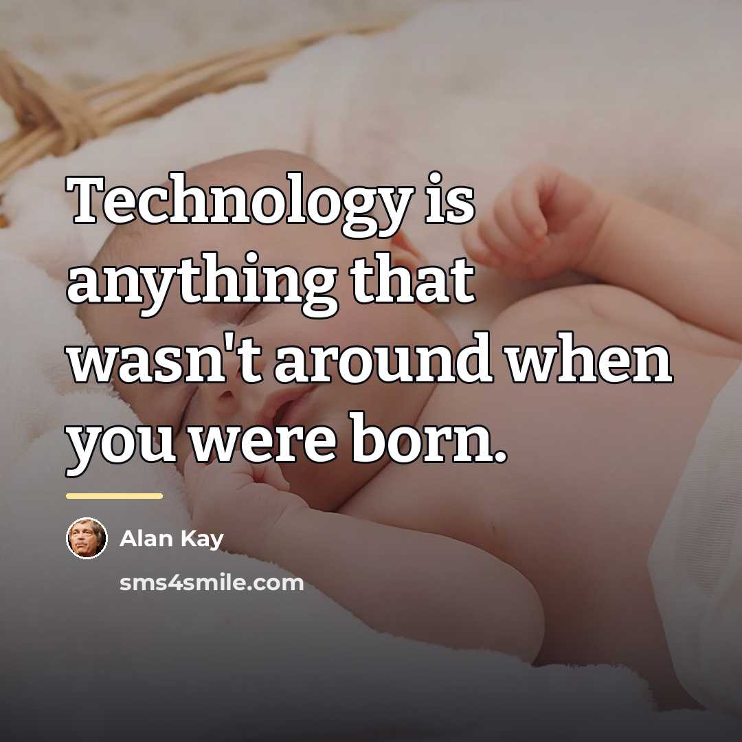 “Technology is anything that wasn't around when you were born.…” quote by Alan Kay