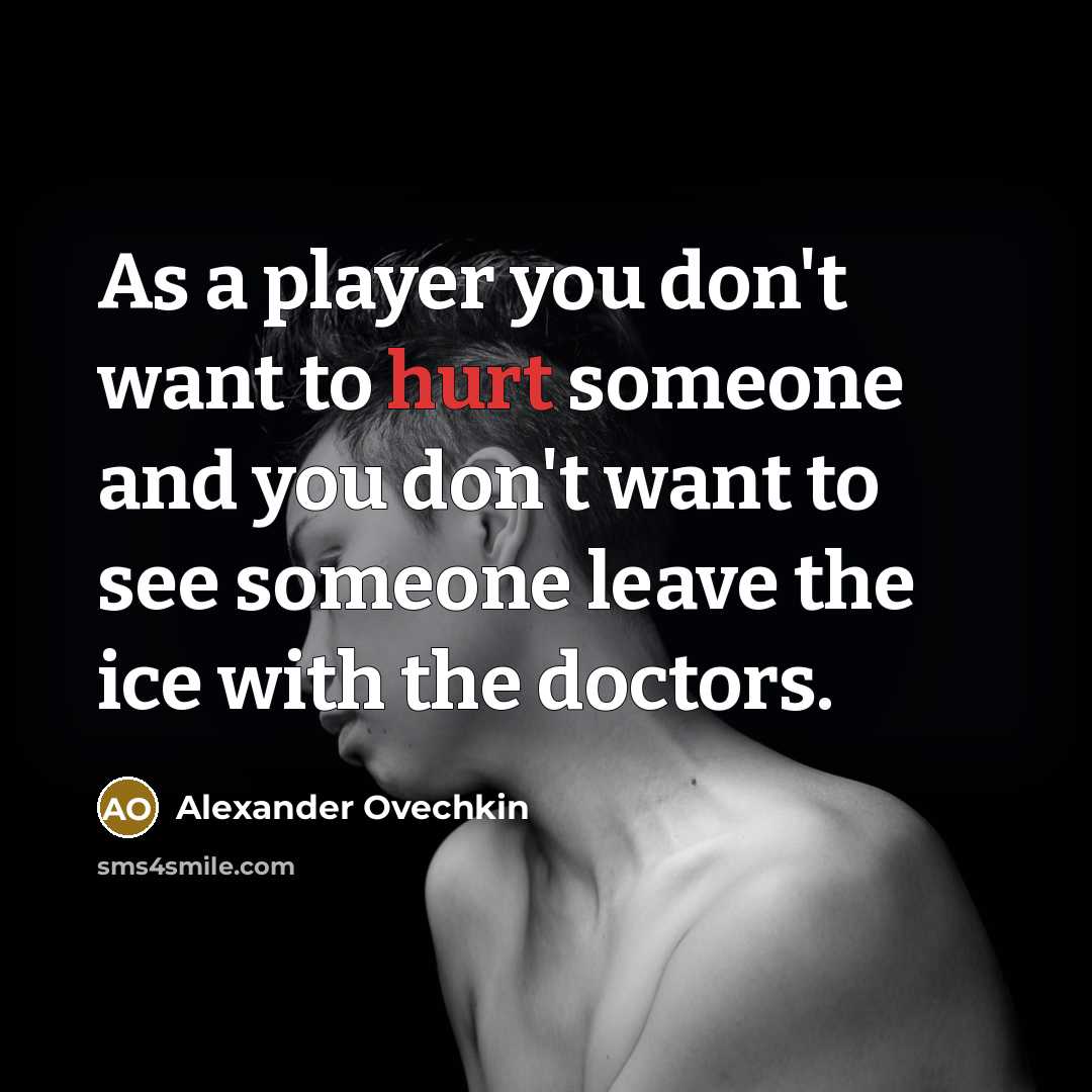 “As a player you don't want to hurt someone and…” quote by Alexander Ovechkin