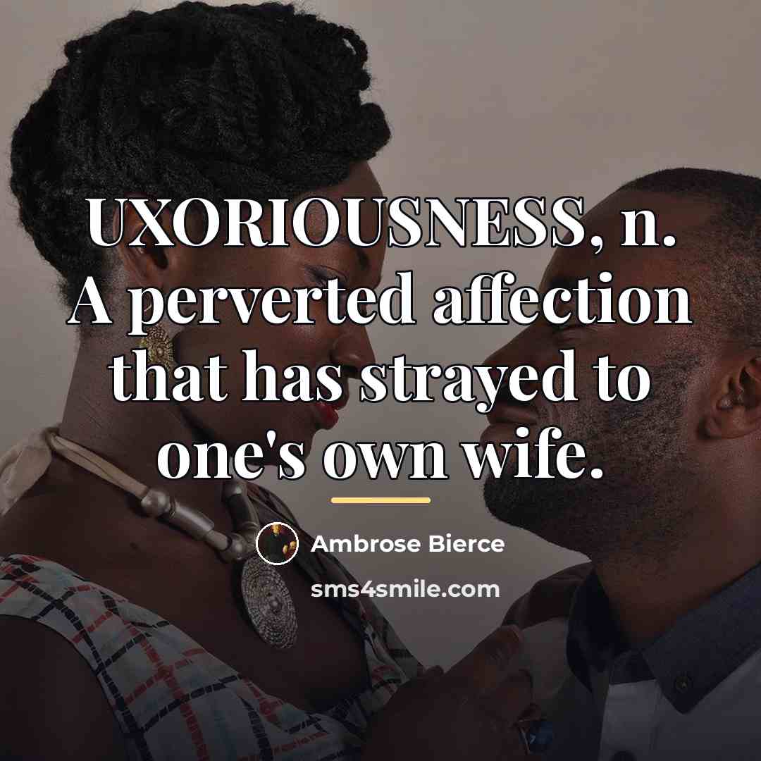 “UXORIOUSNESS, n. A perverted affection that has strayed to one's…” quote by Ambrose Bierce