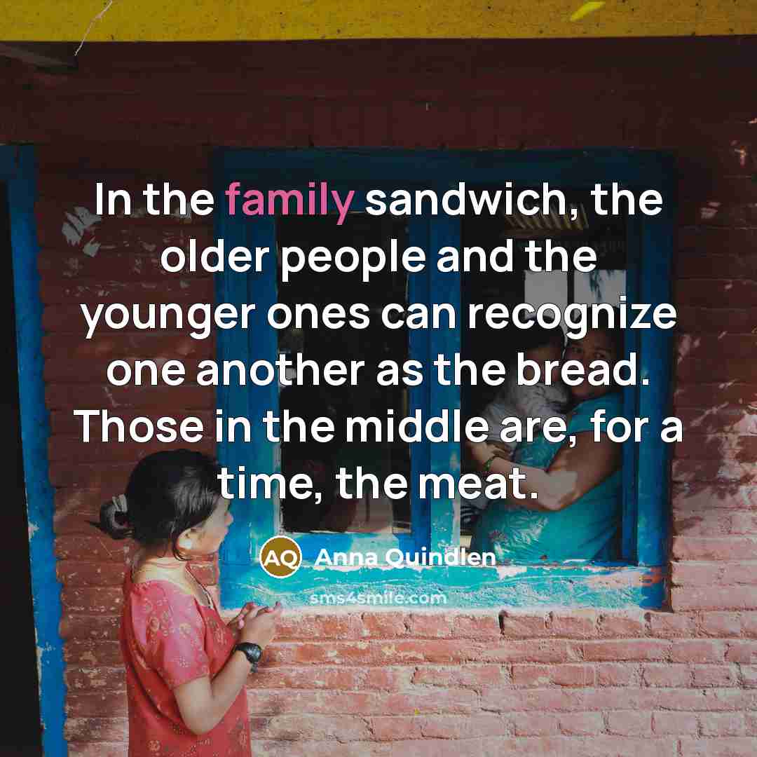 “In the family sandwich, the older people and the younger…” quote by Anna Quindlen