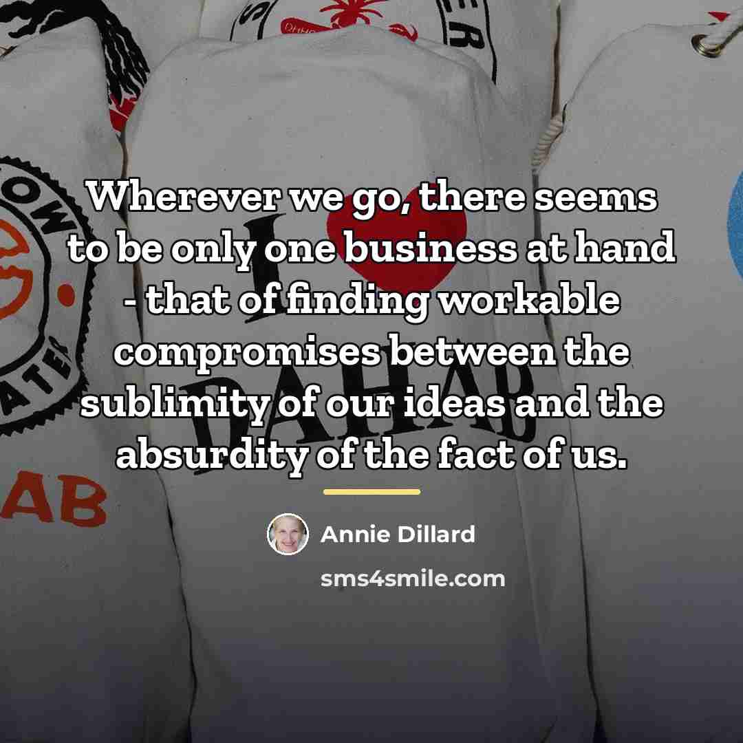 “Wherever we go, there seems to be only one business…” quote by Annie Dillard