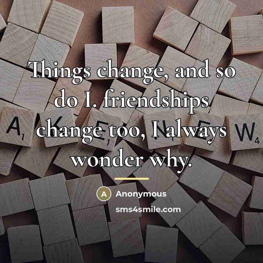 “Things change, and so do I. friendships change too, I…” quote by Anonymous