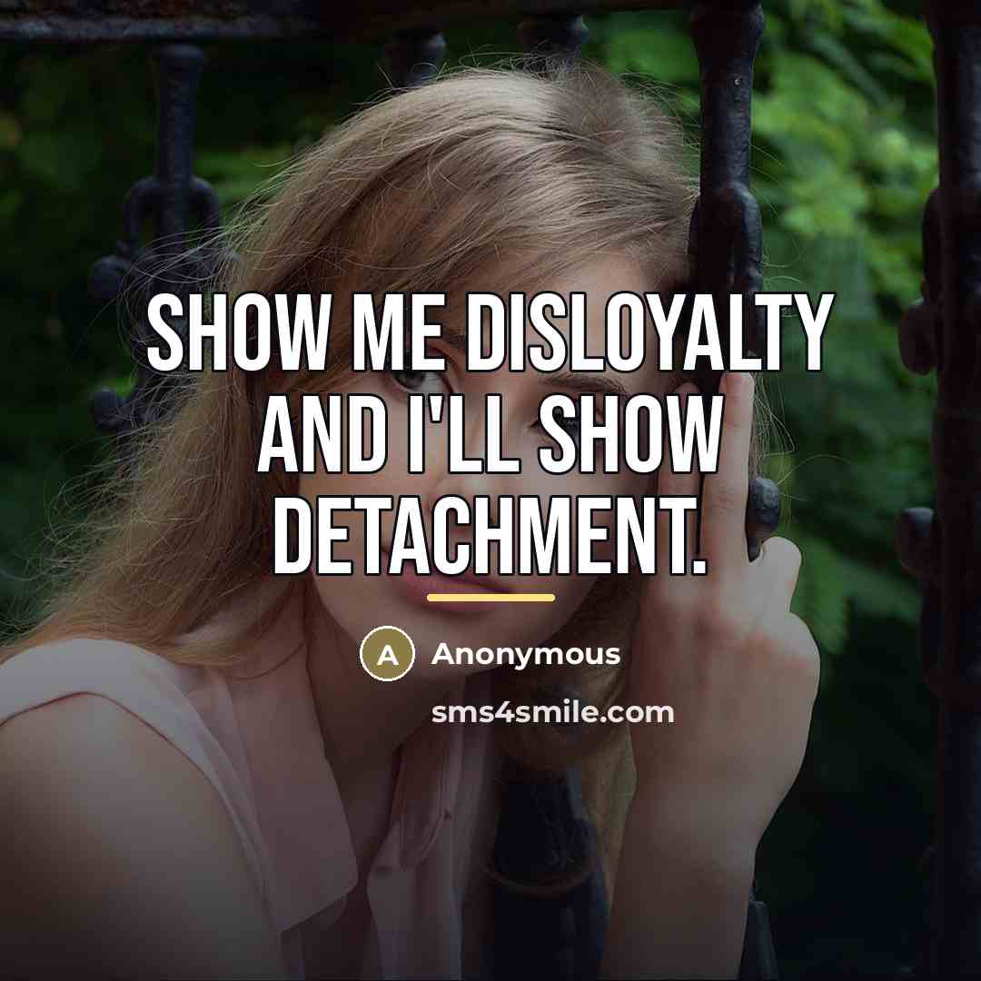 “Show me disloyalty and I'll show detachment.…” quote by Anonymous