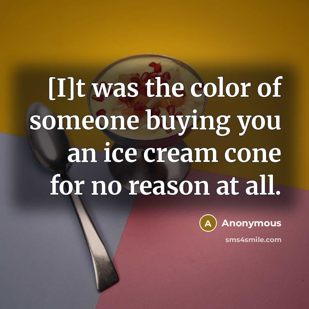 “[I]t was the color of someone buying you an ice…” quote by Anonymous
