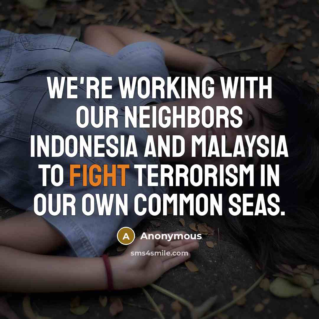 “We're working with our neighbors Indonesia and Malaysia to fight…” quote by Anonymous