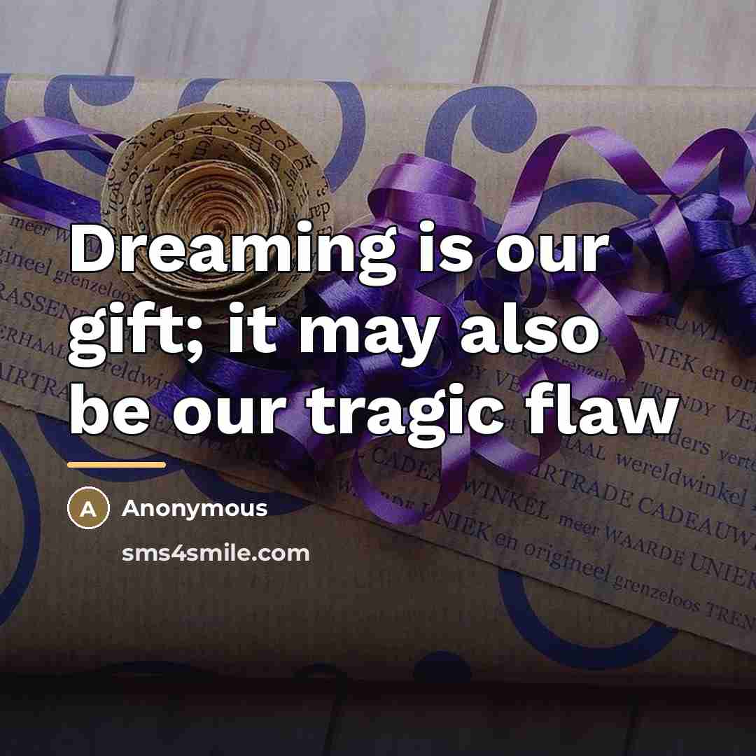 “Dreaming is our gift; it may also be our tragic…” quote by Anonymous