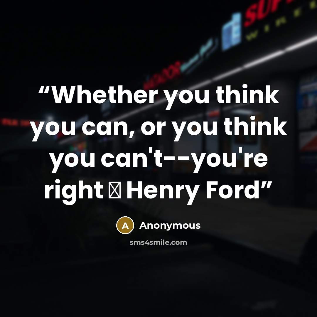 “Whether you think you can, or you think you can't--you're right ― Henry Ford” quote by Anonymous