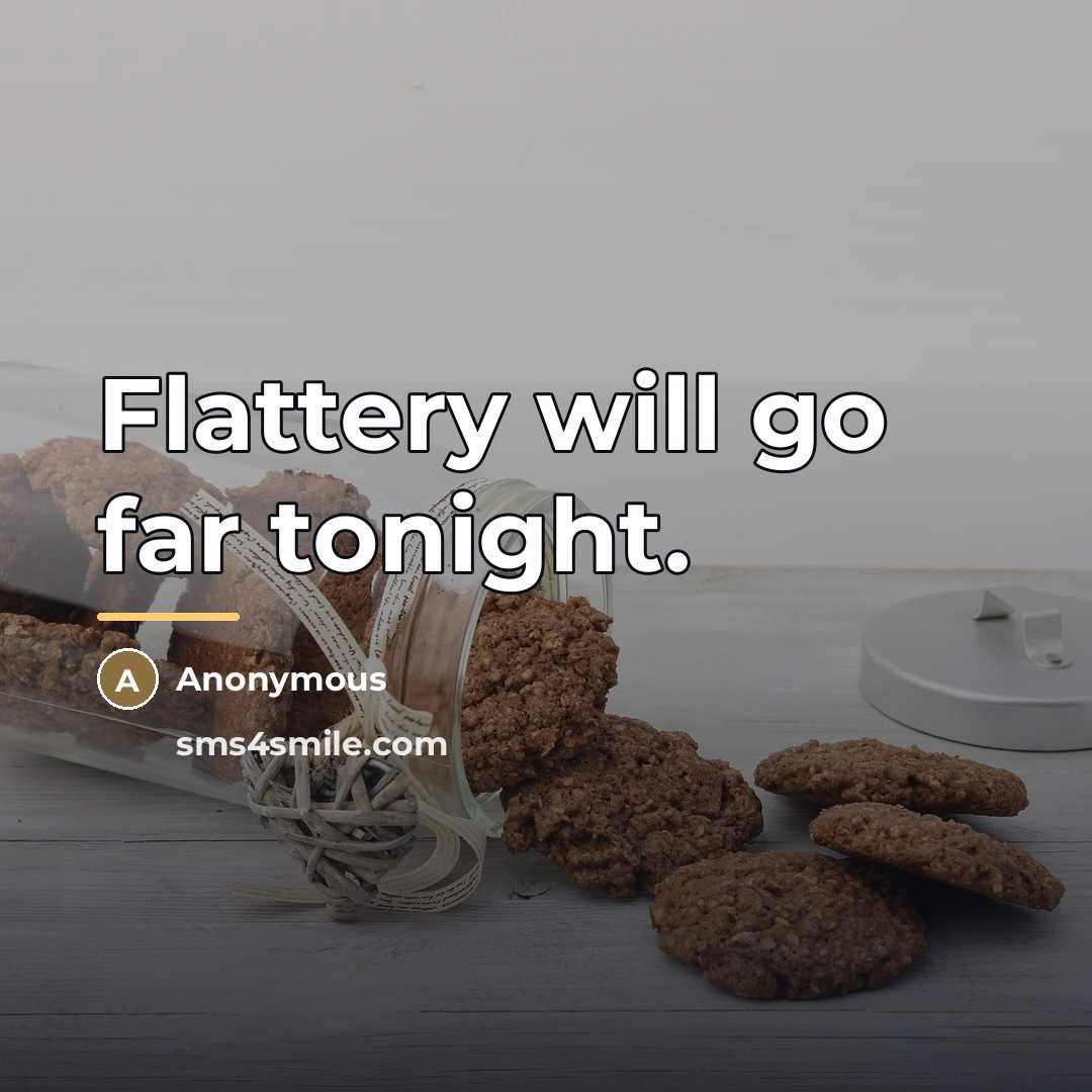 “Flattery will go far tonight.…” quote by Anonymous