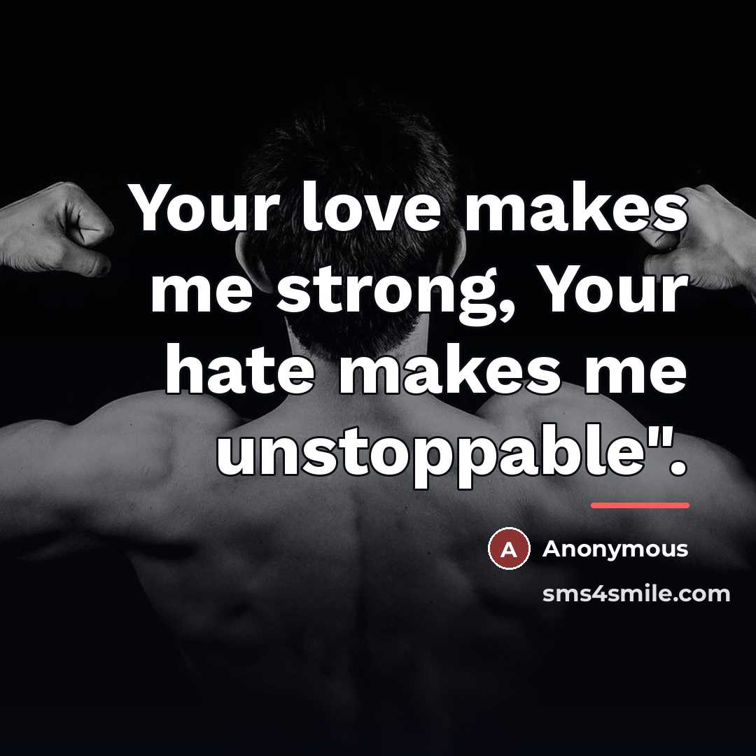“Your love makes me strong, Your hate makes me unstoppable".…” quote by Anonymous