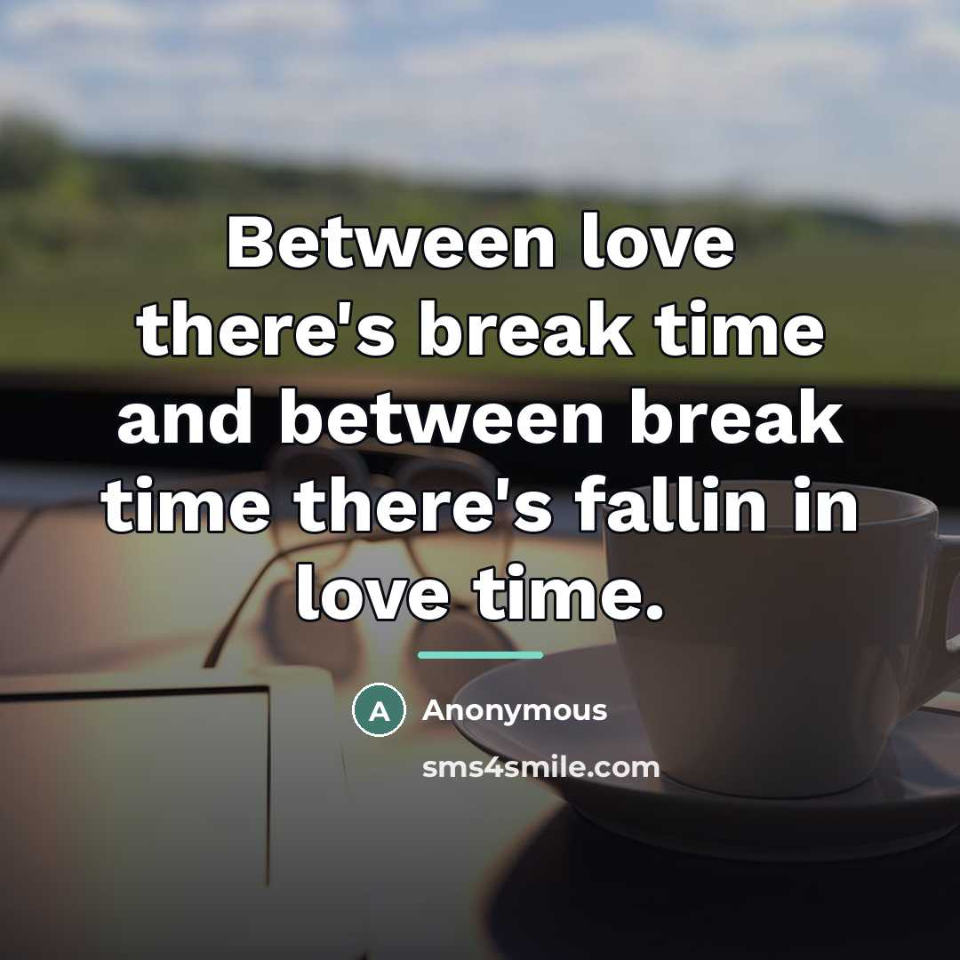 “Between love there's break time and between break time there's…” quote by Anonymous