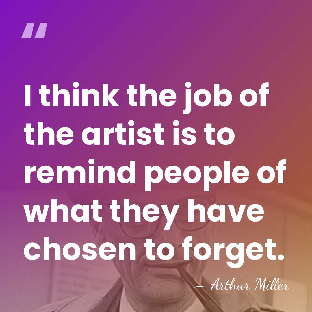 I think the job of the artist is to remind people of&hellip; - Arthur Miller