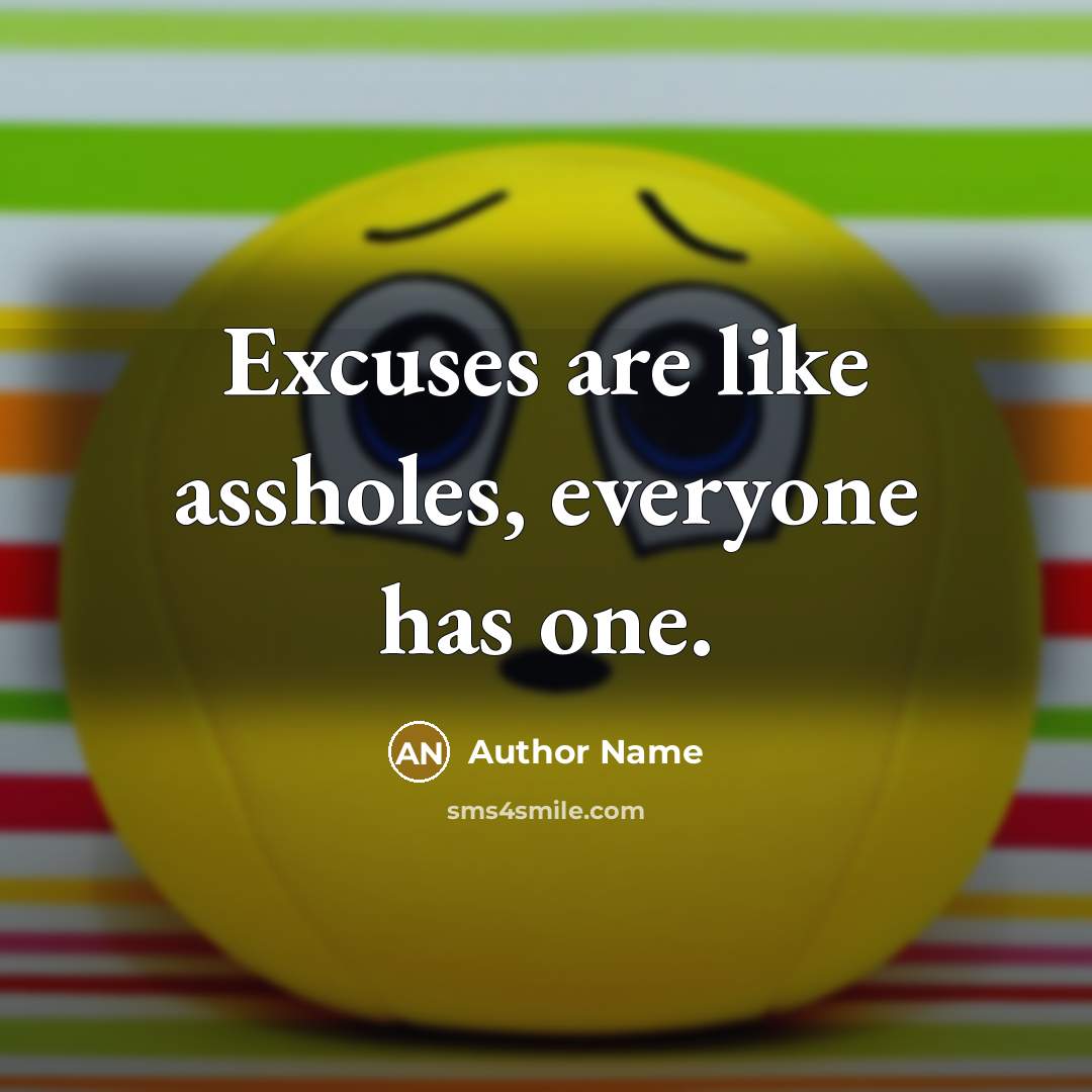 “Excuses are like assholes, everyone has one.…” quote by Author Name