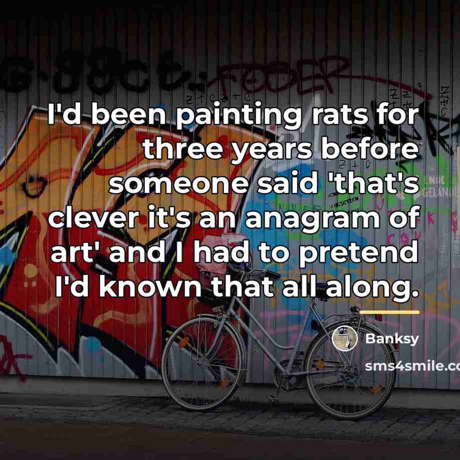 “I'd been painting rats for three years before someone said…” quote by Banksy