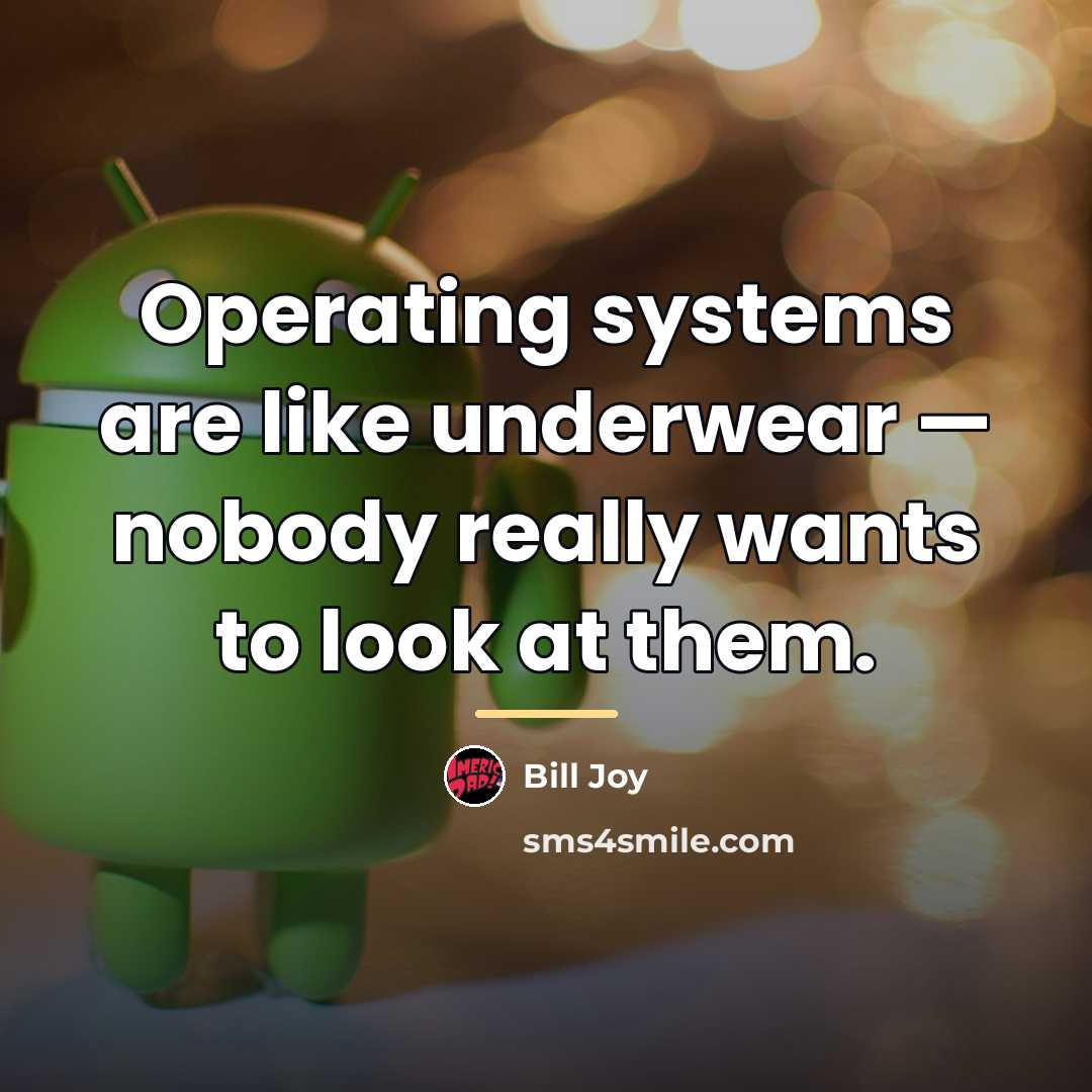“Operating systems are like underwear — nobody really wants to…” quote by Bill Joy