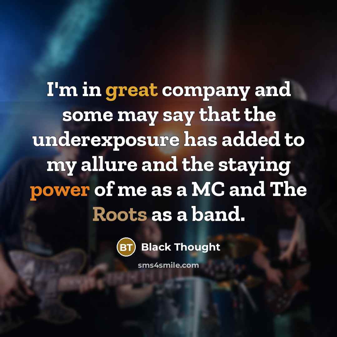 “I'm in great company and some may say that the…” quote by Black Thought