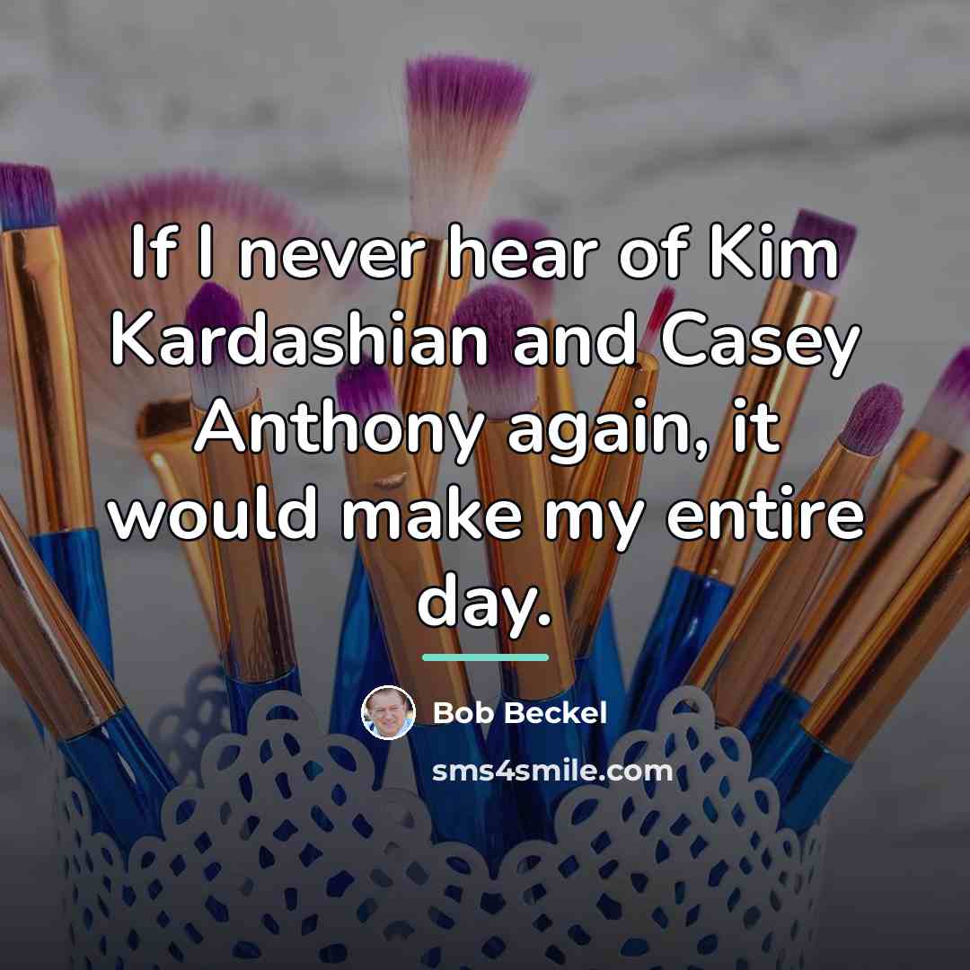 “If I never hear of Kim Kardashian and Casey Anthony…” quote by Bob Beckel