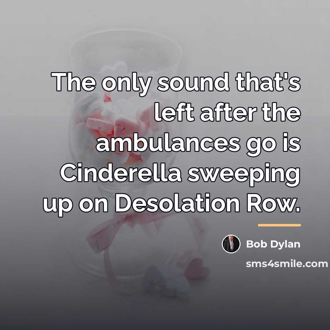 “The only sound that's left after the ambulances go is…” quote by Bob Dylan