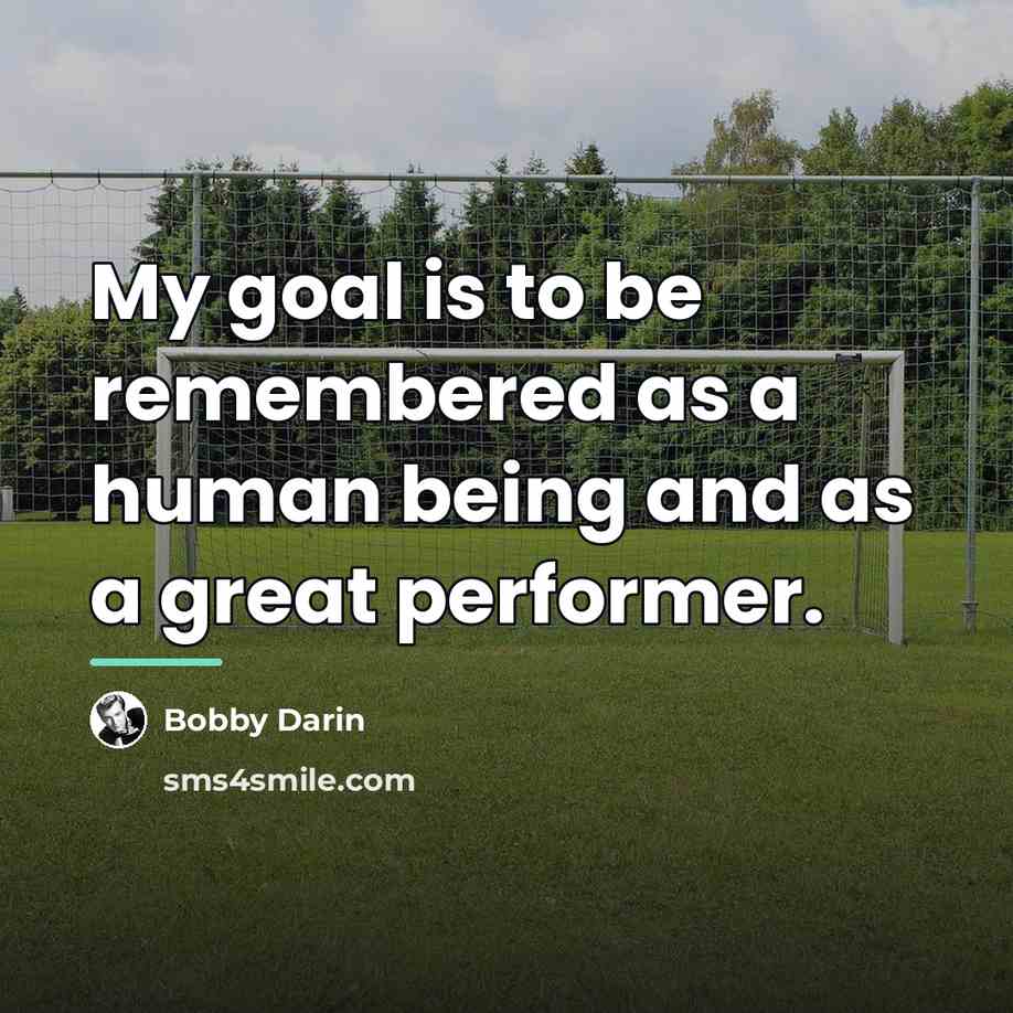 “My goal is to be remembered as a human being…” quote by Bobby Darin