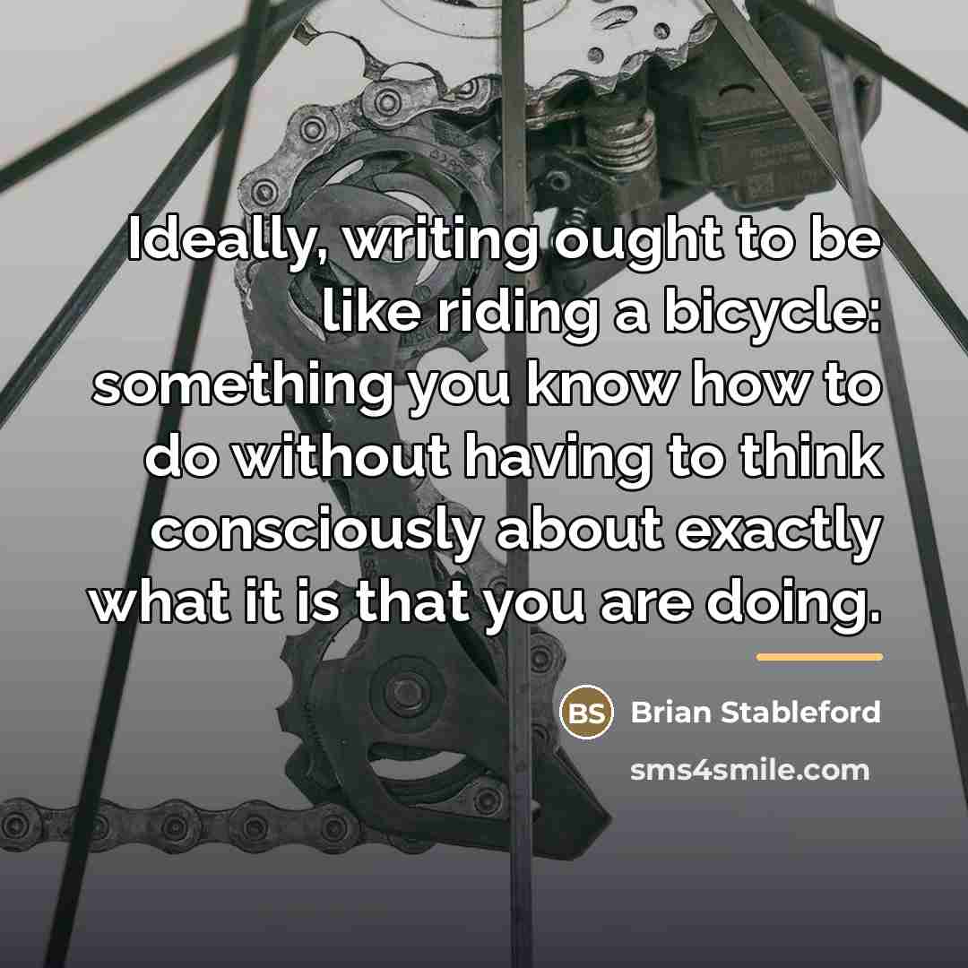 “Ideally, writing ought to be like riding a bicycle: something…” quote by Brian Stableford