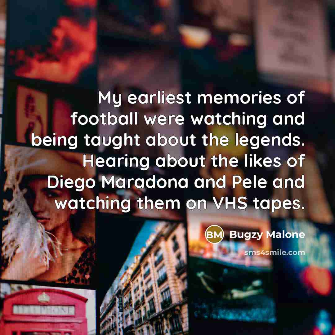“My earliest memories of football were watching and being taught…” quote by Bugzy Malone