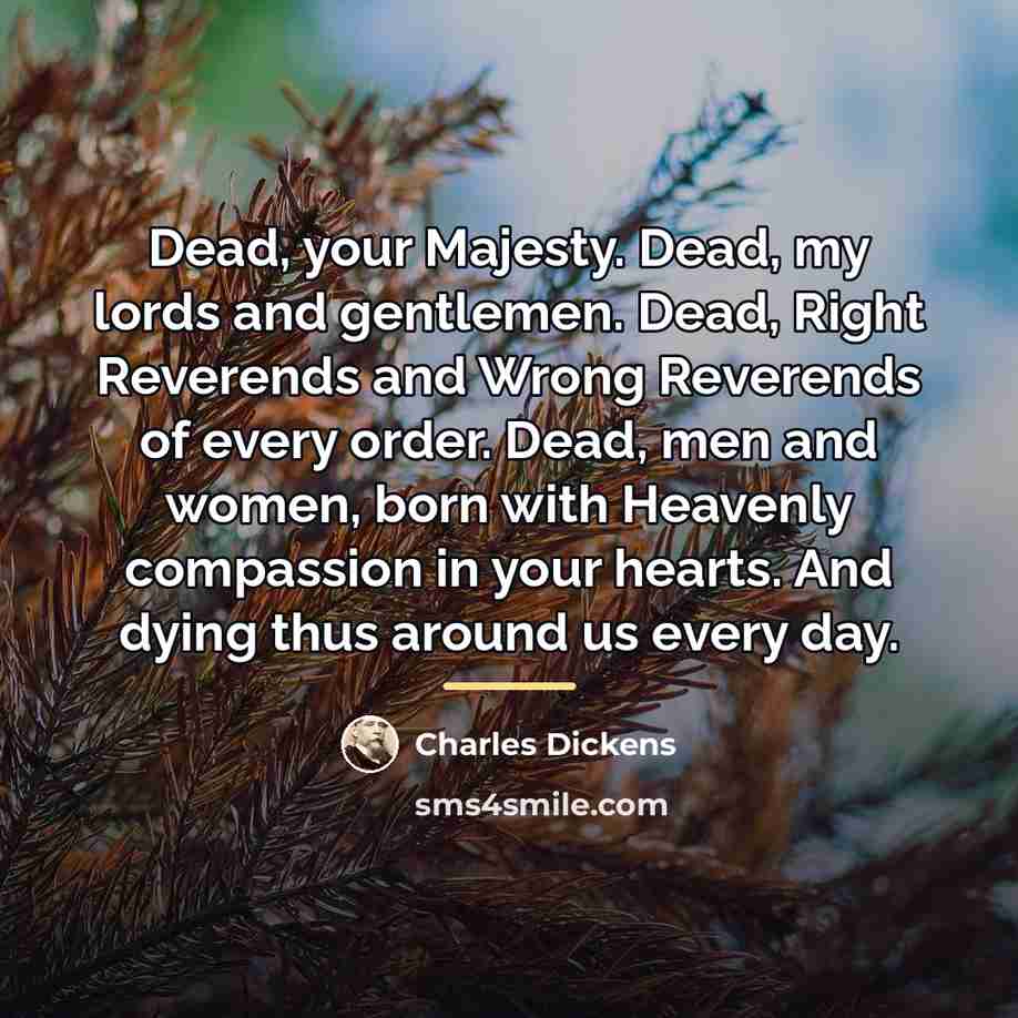 “Dead, your Majesty. Dead, my lords and gentlemen. Dead, Right…” quote by Charles Dickens