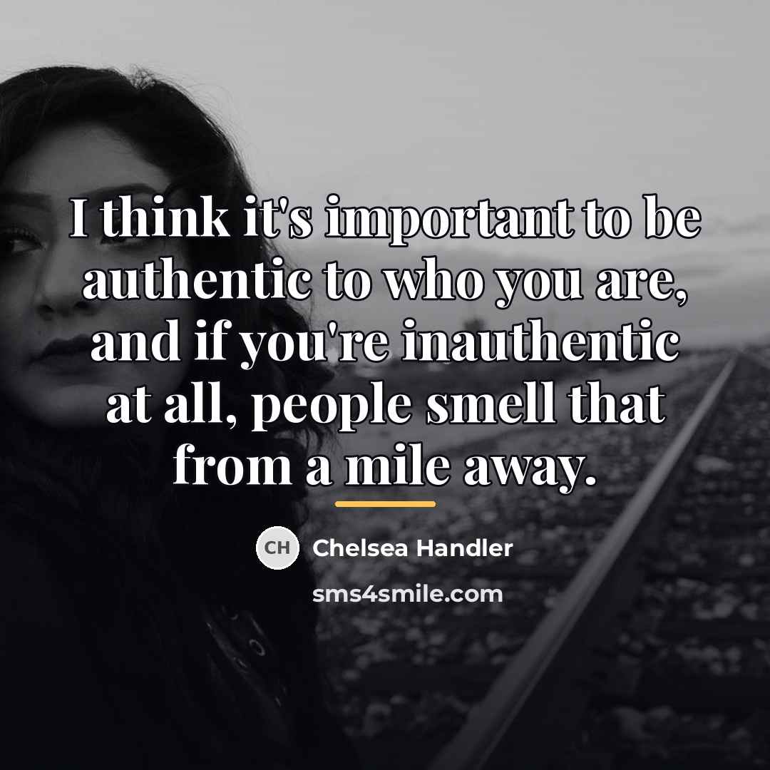 “I think it's important to be authentic to who you…” quote by Chelsea Handler