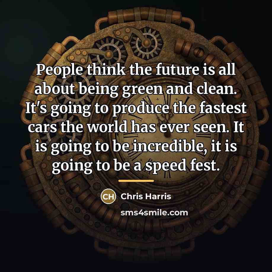 “People think the future is all about being green and…” quote by Chris Harris