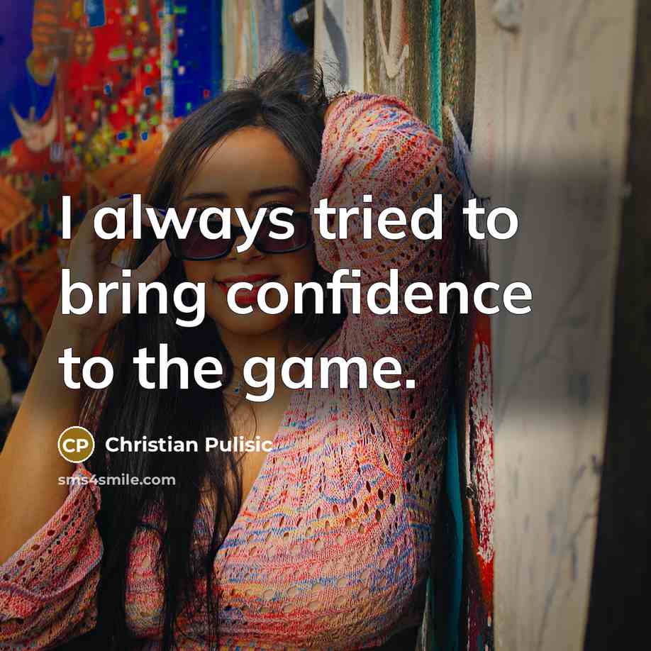 “I always tried to bring confidence to the game.…” quote by Christian Pulisic