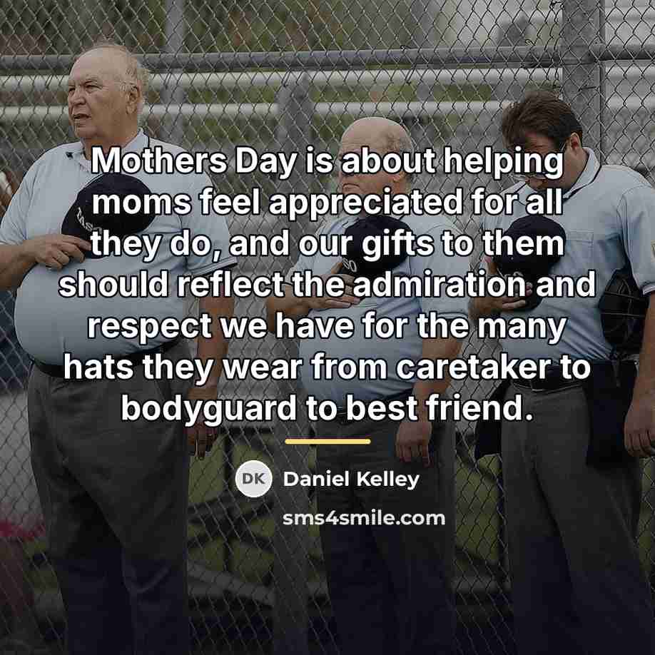 “Mothers Day is about helping moms feel appreciated for all…” quote by Daniel Kelley
