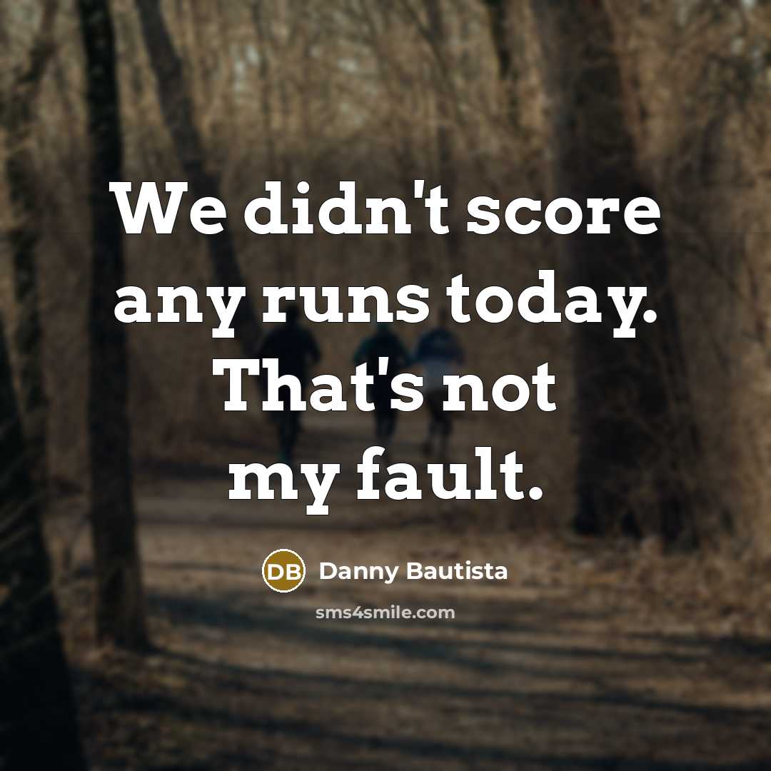 “We didn't score any runs today. That's not my fault.…” quote by Danny Bautista