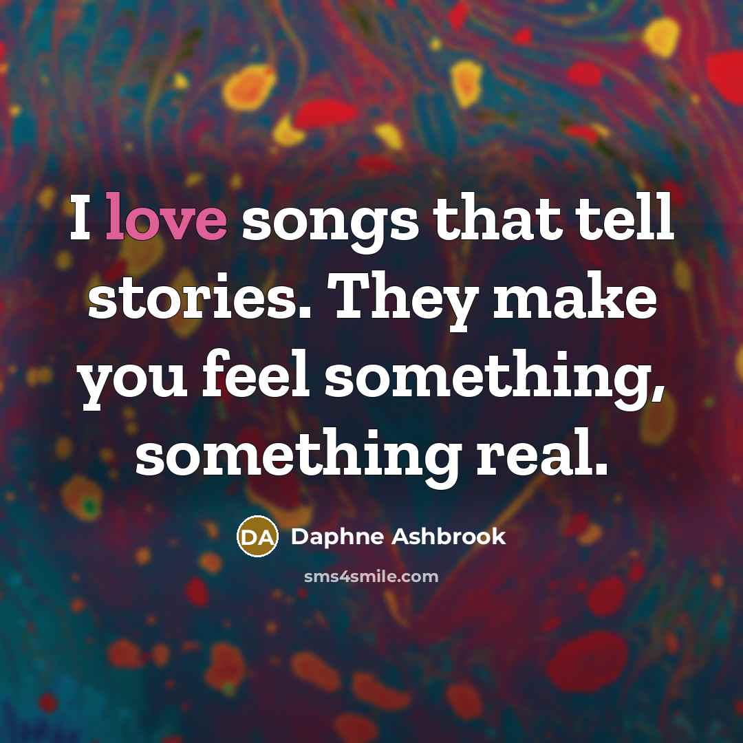 “I love songs that tell stories. They make you feel…” quote by Daphne Ashbrook
