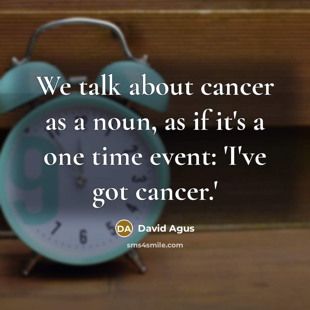 “We talk about cancer as a noun, as if it's…” quote by David Agus