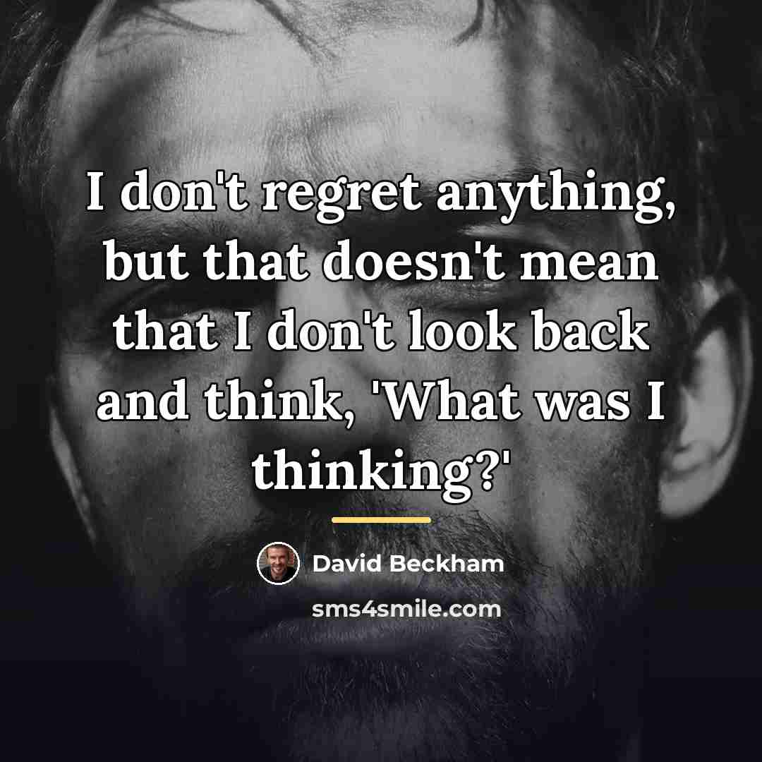 “I don't regret anything, but that doesn't mean that I…” quote by David Beckham
