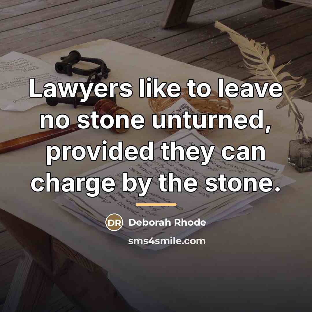 “Lawyers like to leave no stone unturned, provided they can…” quote by Deborah Rhode