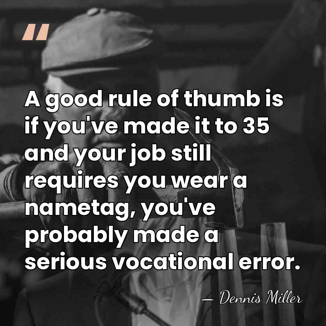 A good rule of thumb is if you've made it to 35&hellip; - Dennis Miller