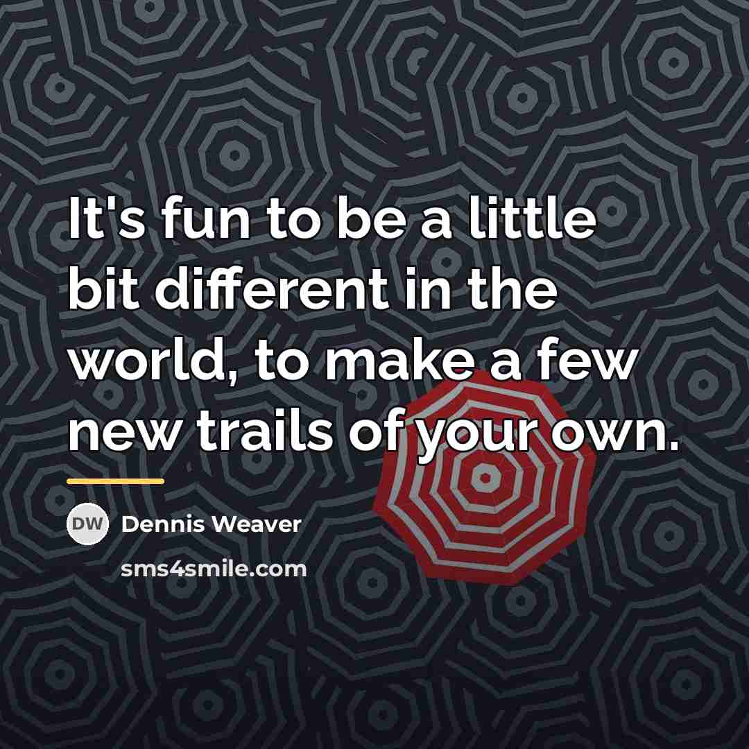 “It's fun to be a little bit different in the…” quote by Dennis Weaver