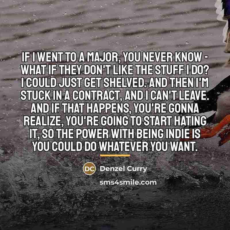 “If I went to a major, you never know -…” quote by Denzel Curry