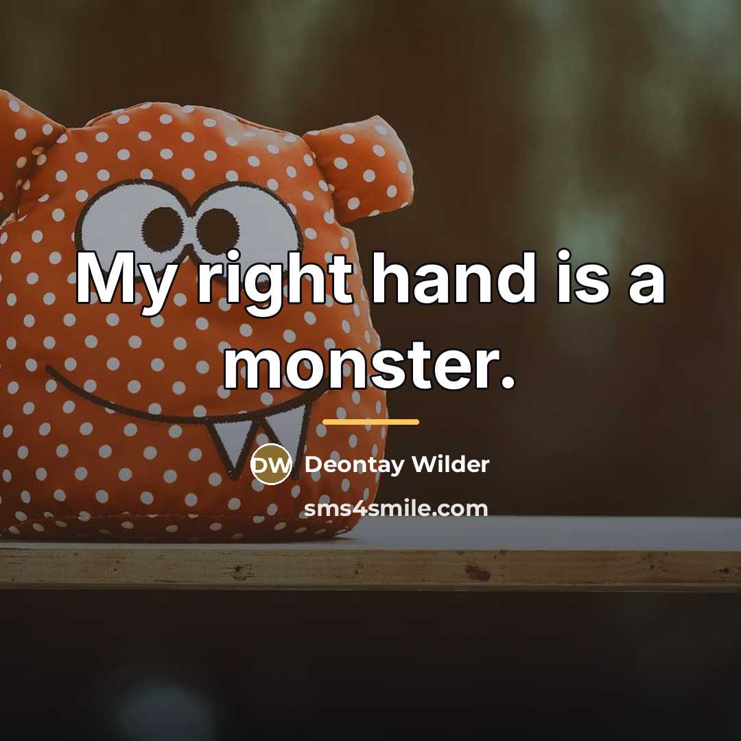 “My right hand is a monster.…” quote by Deontay Wilder