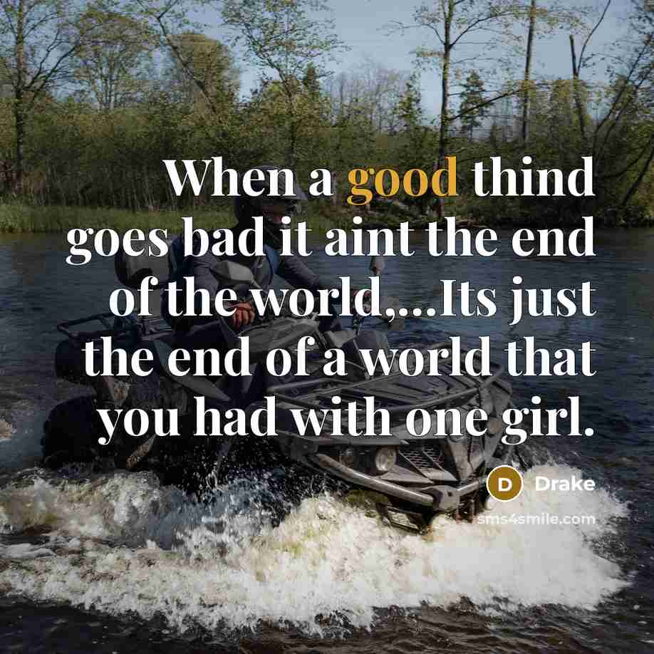 “When a good thind goes bad it aint the end…” quote by Drake