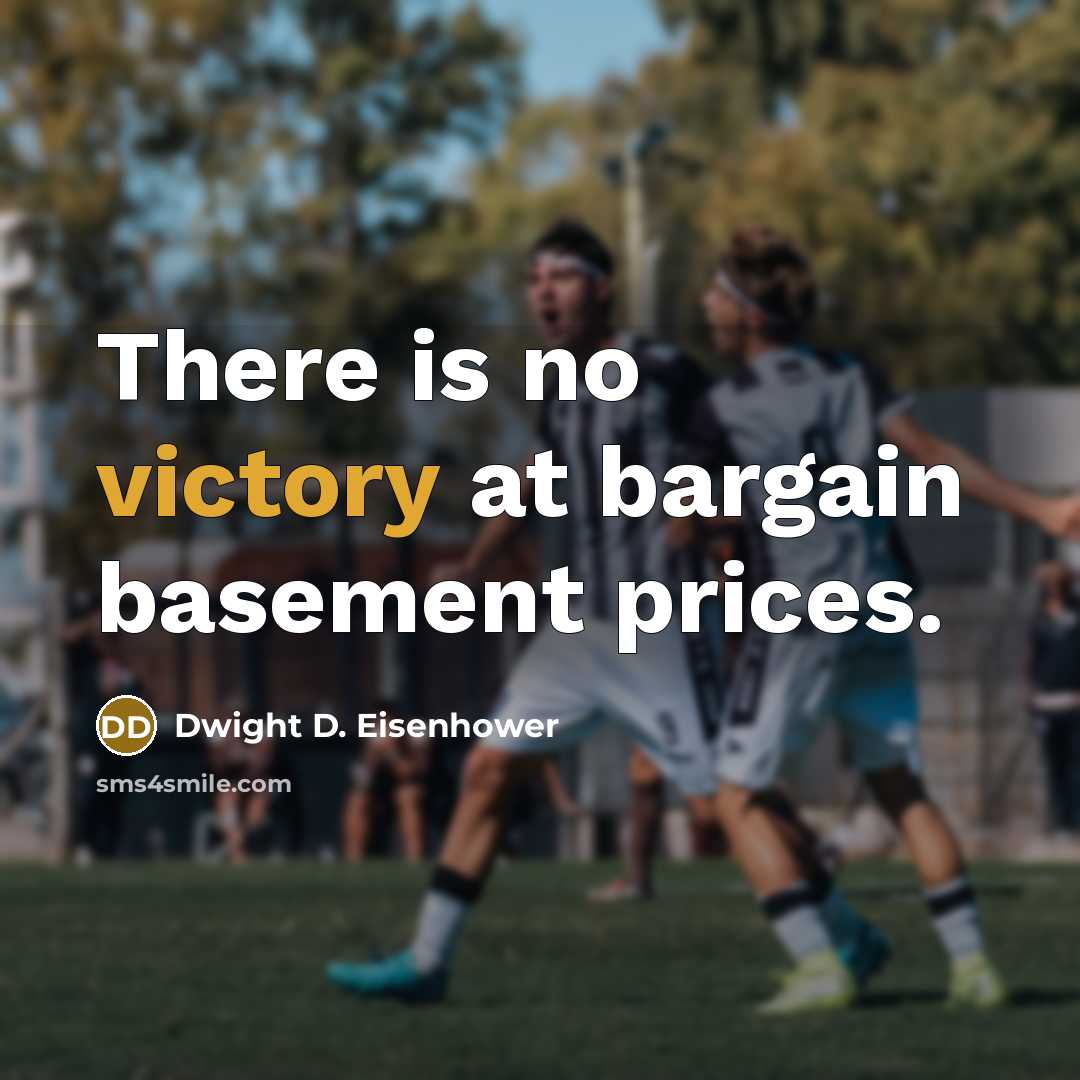 “There is no victory at bargain basement prices.” quote by Dwight D. Eisenhower
