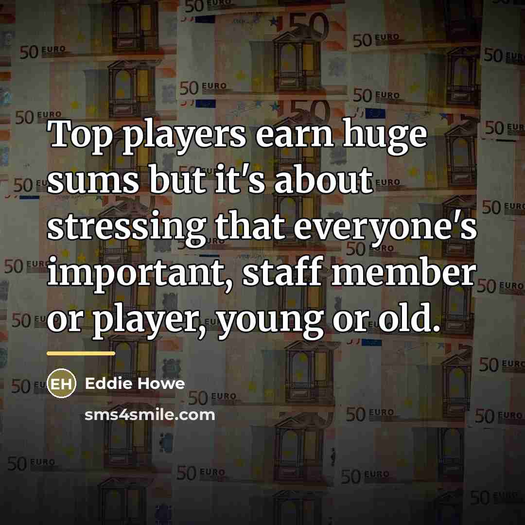 “Top players earn huge sums but it's about stressing that…” quote by Eddie Howe
