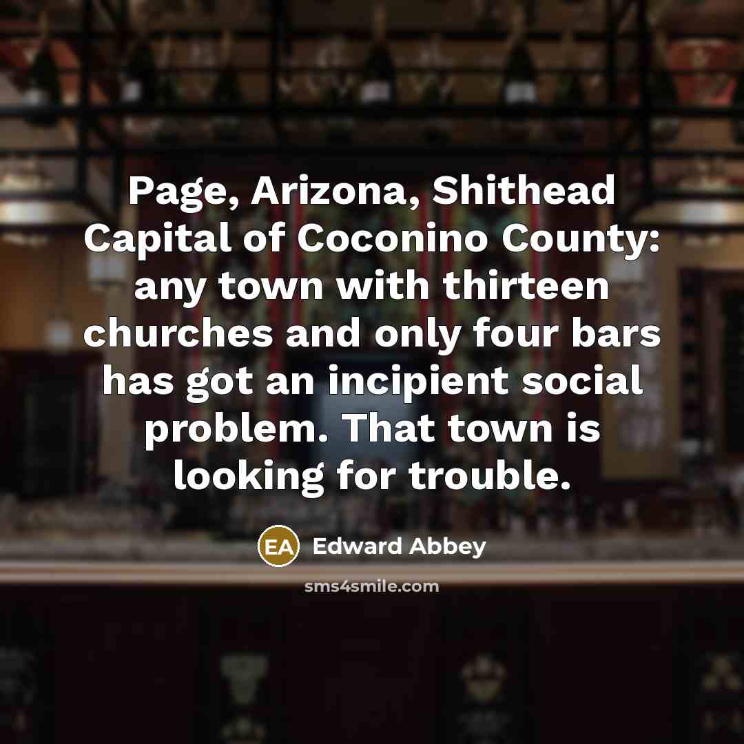 “Page, Arizona, Shithead Capital of Coconino County: any town with…” quote by Edward Abbey