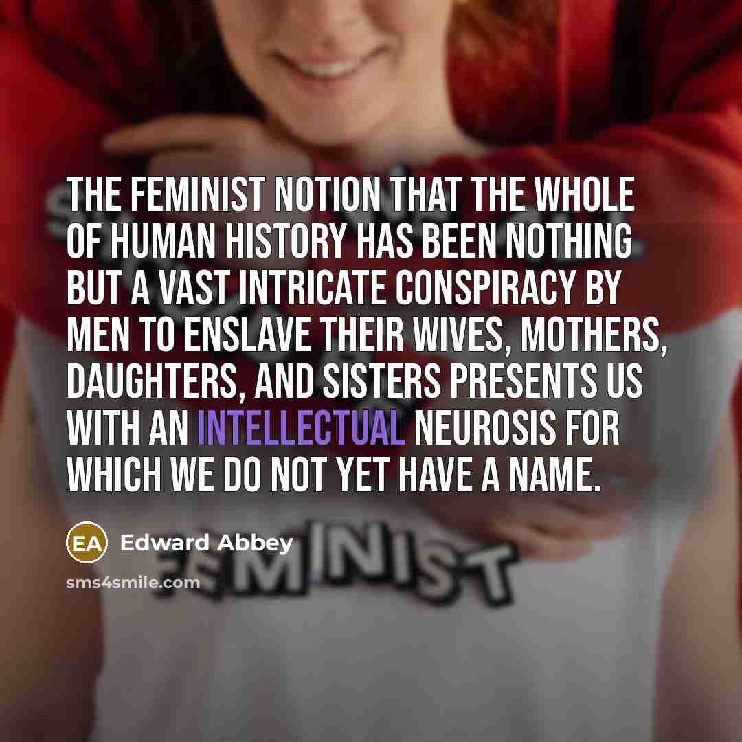 “The feminist notion that the whole of human history has…” quote by Edward Abbey
