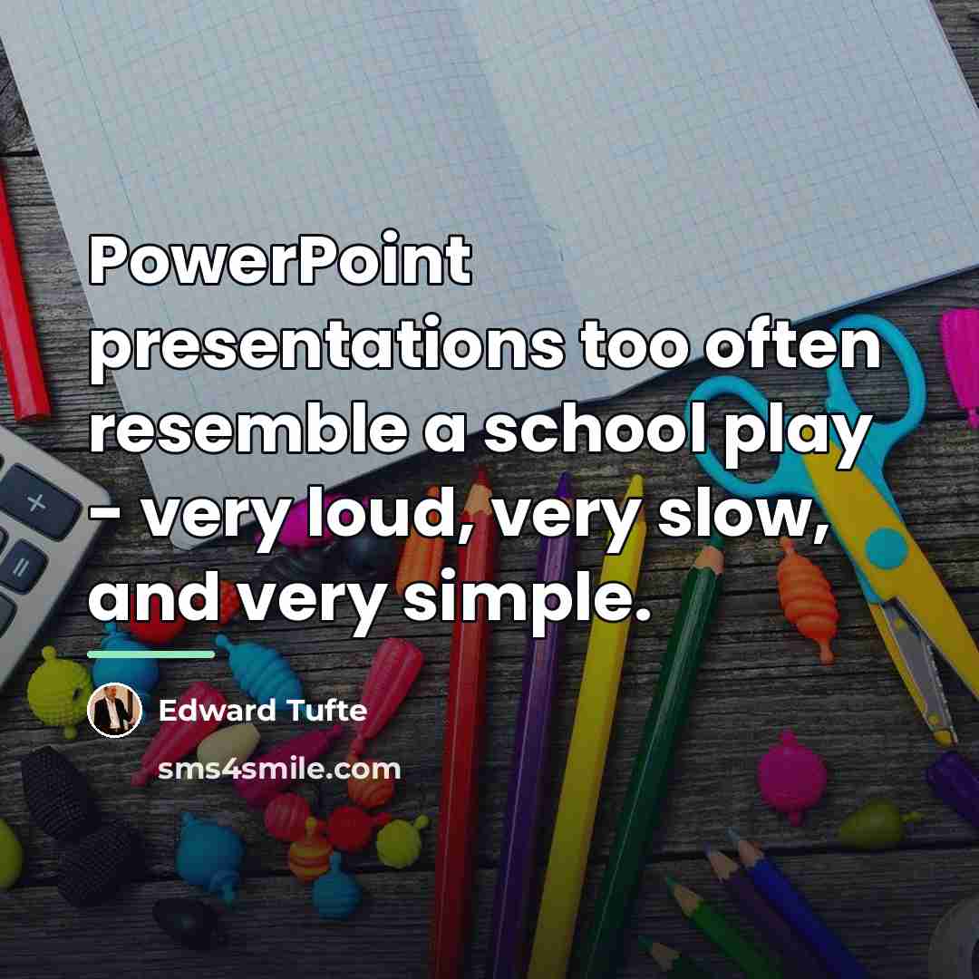 “PowerPoint presentations too often resemble a school play - very…” quote by Edward Tufte