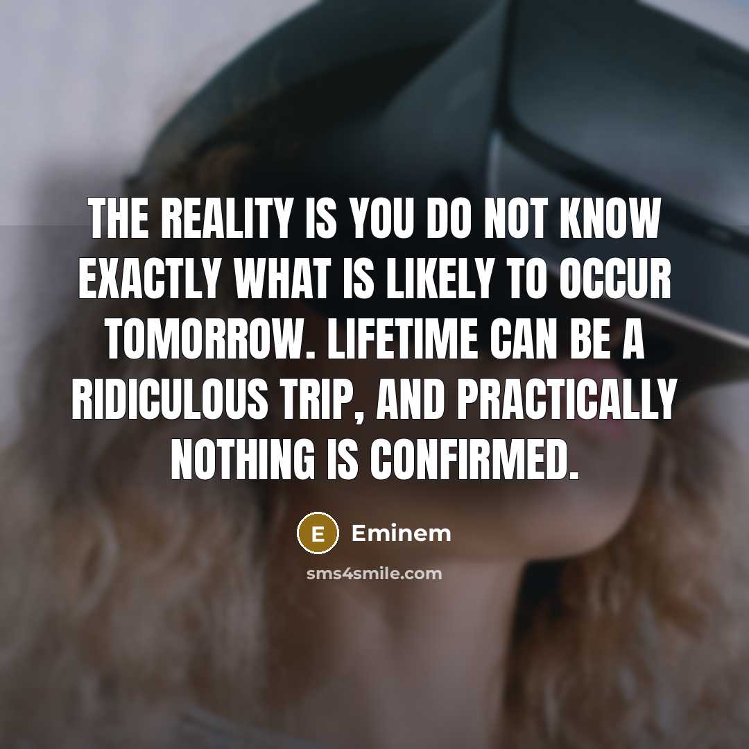 “The reality is you do not know exactly what is…” quote by Eminem