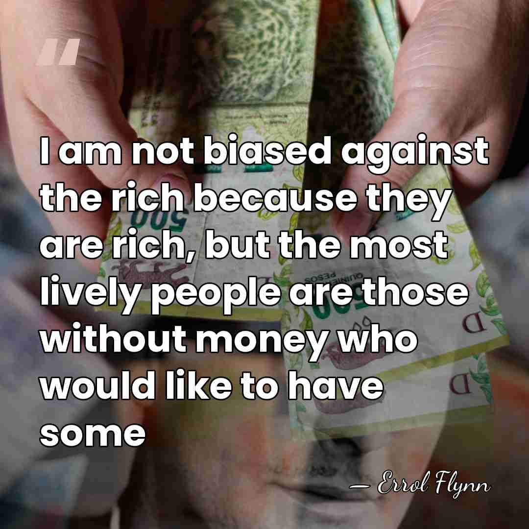 I am not biased against the rich because they are rich, but&hellip; - Errol Flynn
