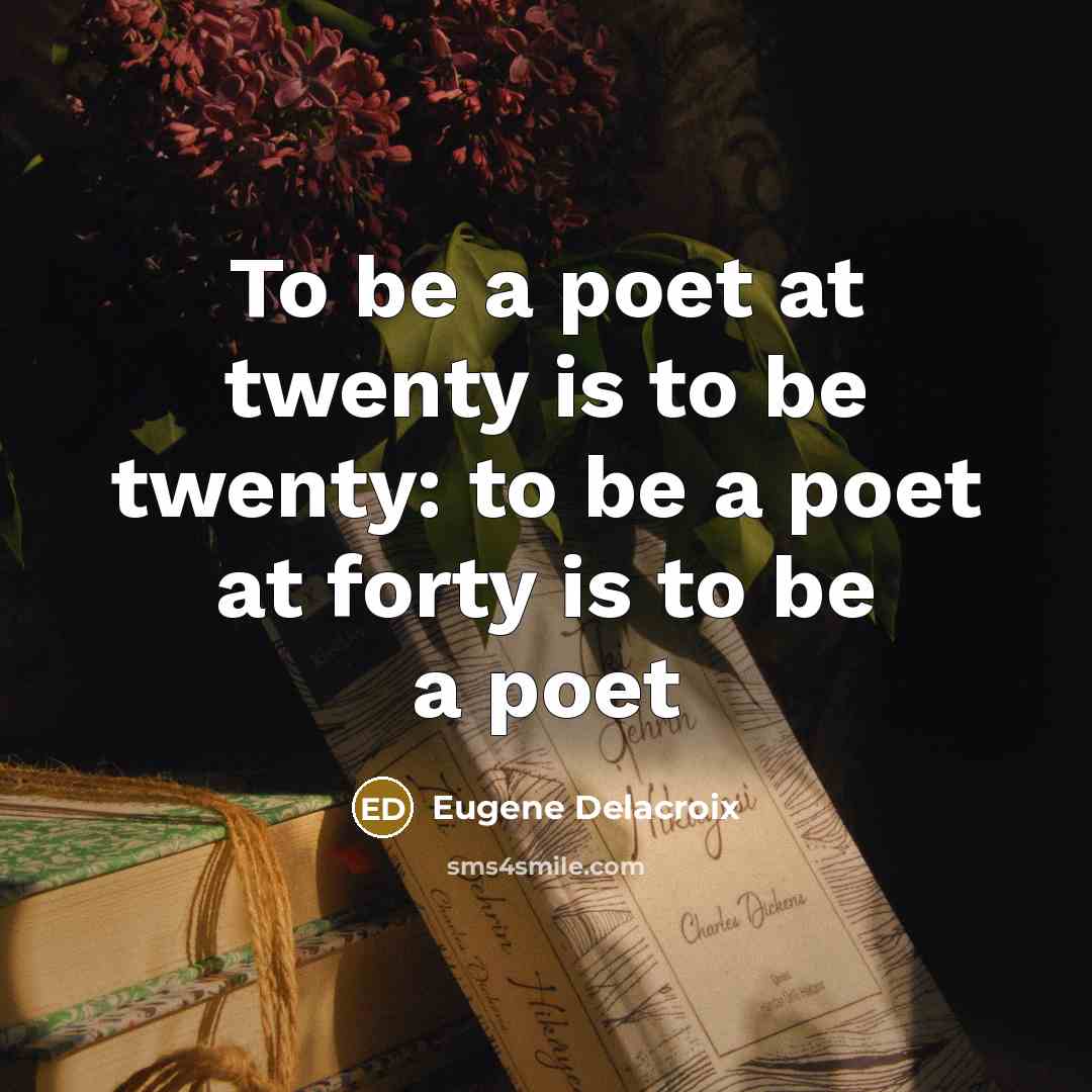 “To be a poet at twenty is to be twenty:…” quote by Eugene Delacroix