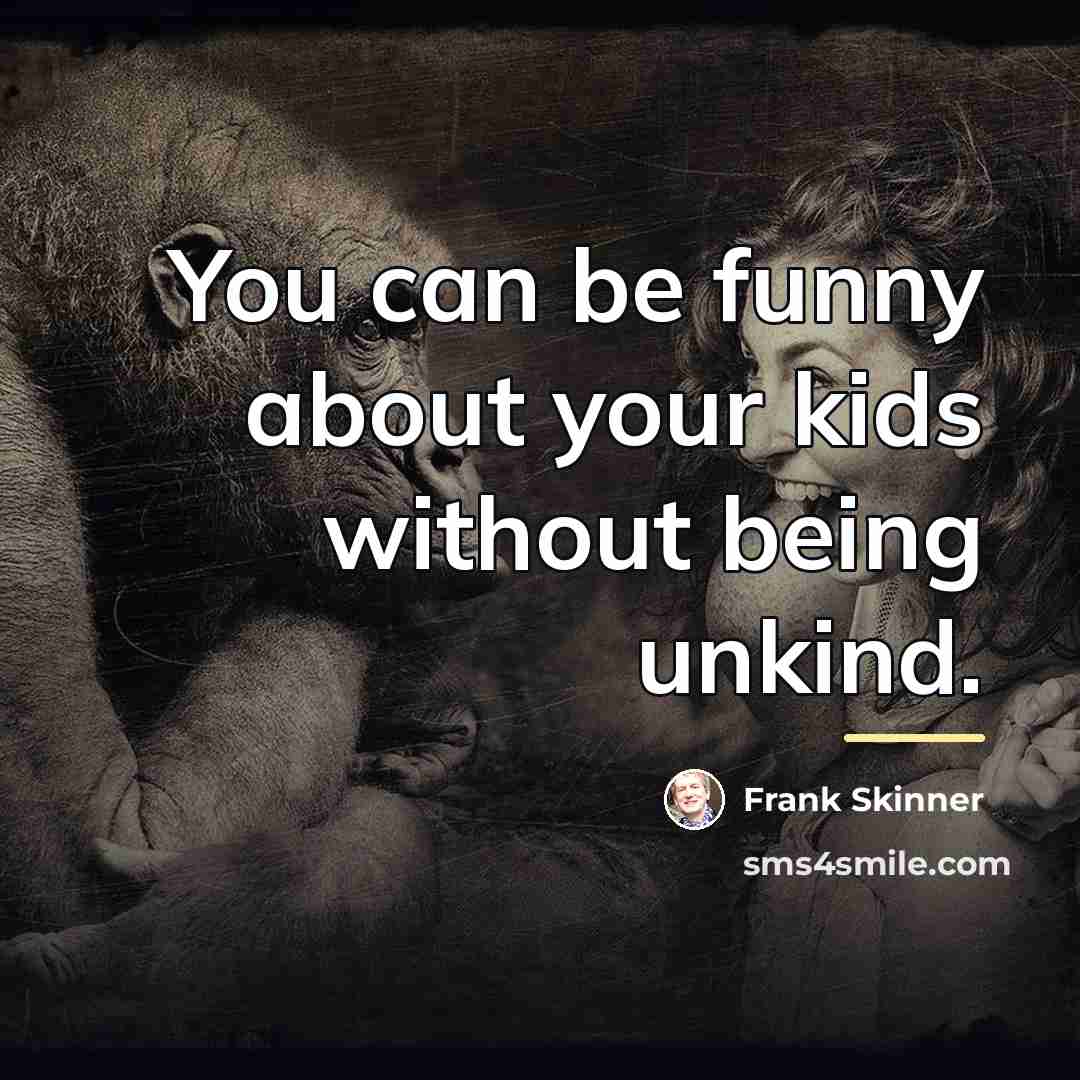 “You can be funny about your kids without being unkind.…” quote by Frank Skinner