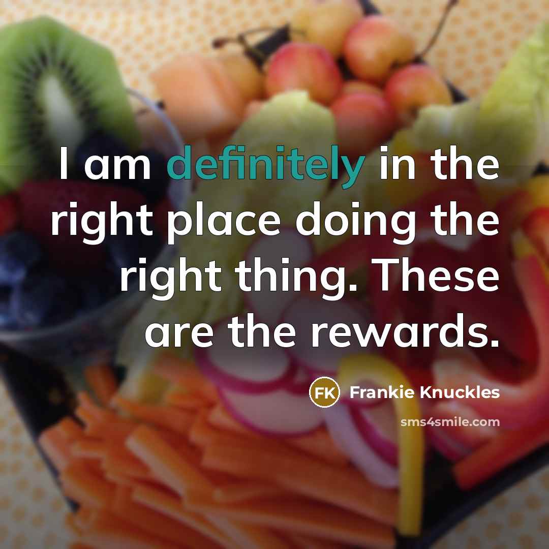 “I am definitely in the right place doing the right thing. These are the rewards.” quote by Frankie Knuckles